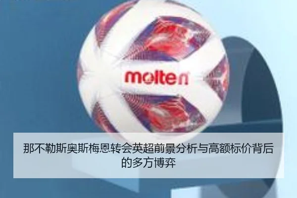 那不勒斯奥斯梅恩转会英超前景分析与高额标价背后的多方博弈